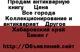Продам антикварную книгу.  › Цена ­ 5 000 - Все города Коллекционирование и антиквариат » Другое   . Хабаровский край,Бикин г.